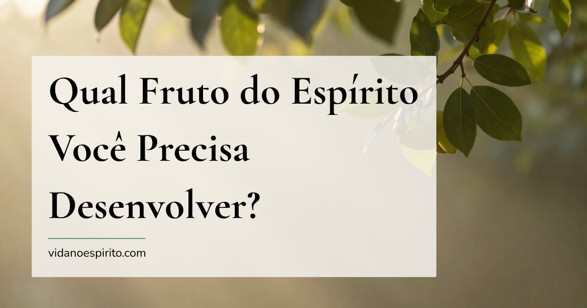 Qual Fruto do Espírito Você Precisa Desenvolver? (Como Descobrir)